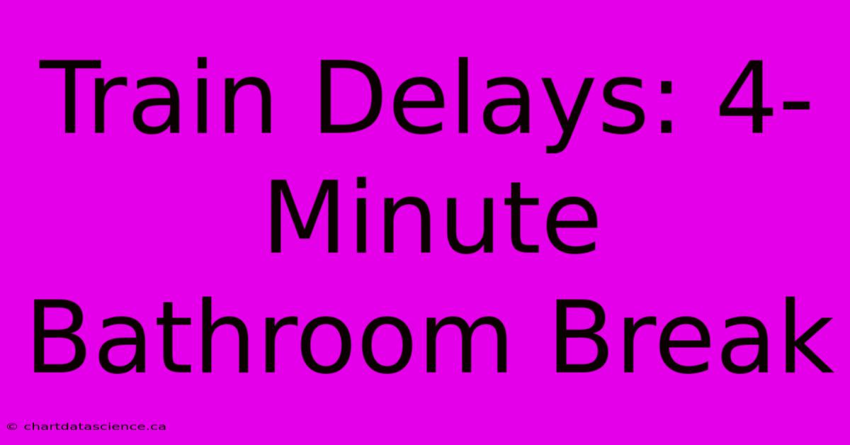 Train Delays: 4-Minute Bathroom Break