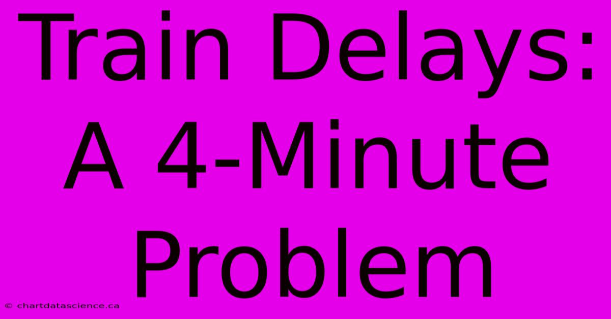 Train Delays: A 4-Minute Problem