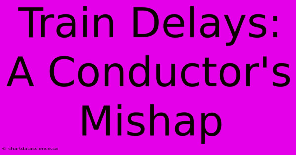 Train Delays: A Conductor's Mishap