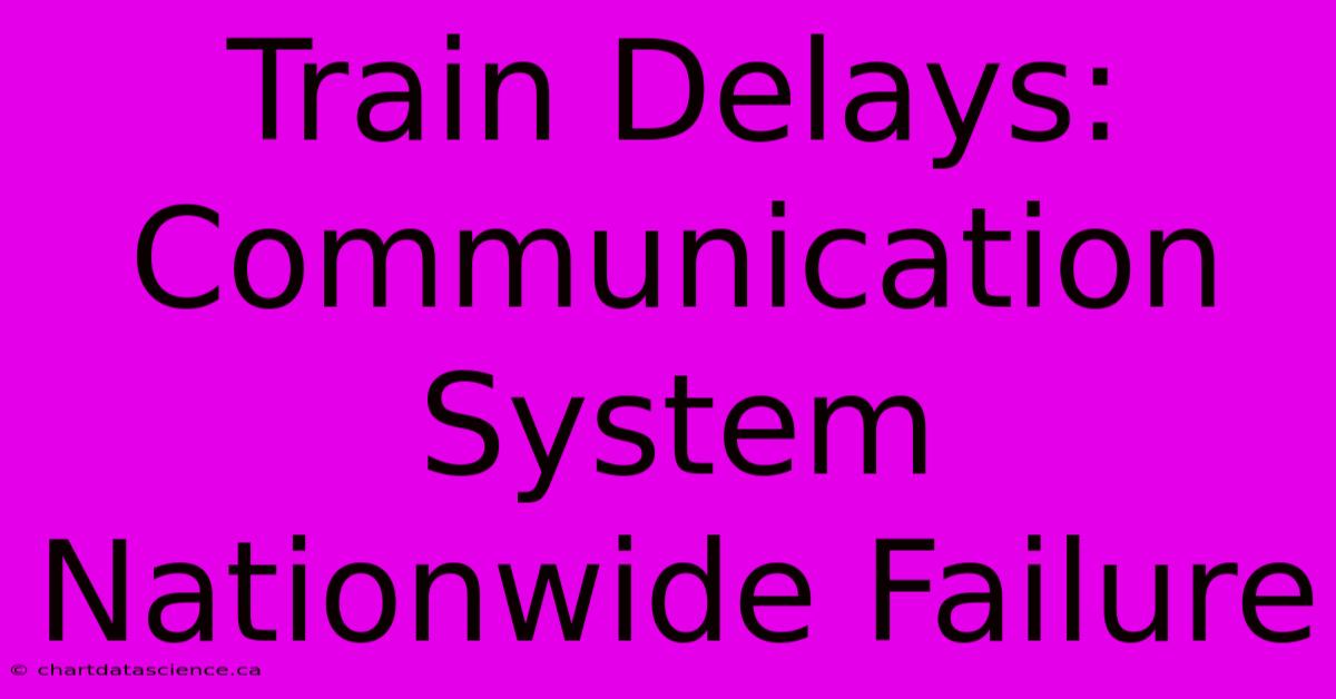 Train Delays: Communication System Nationwide Failure