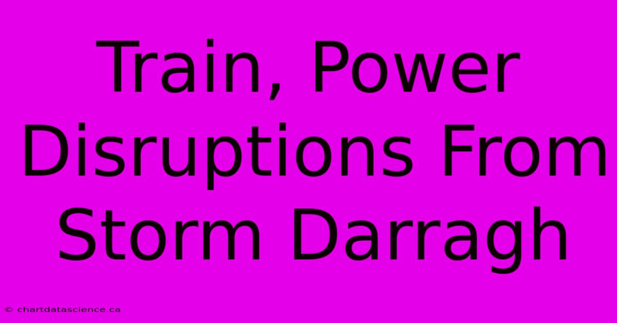 Train, Power Disruptions From Storm Darragh