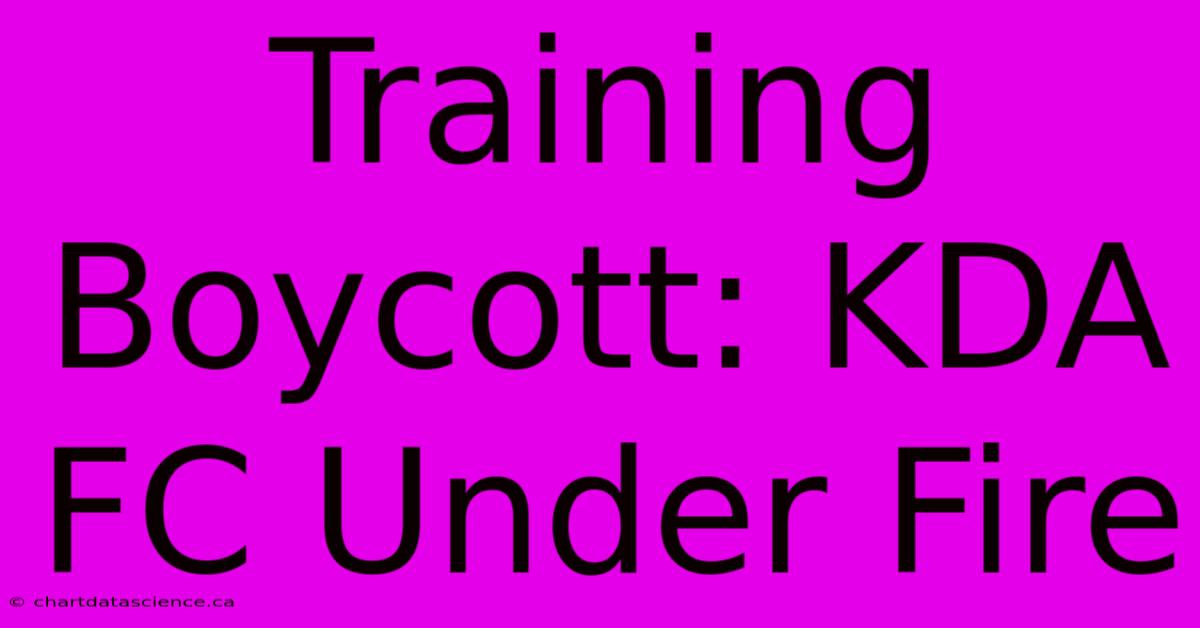 Training Boycott: KDA FC Under Fire