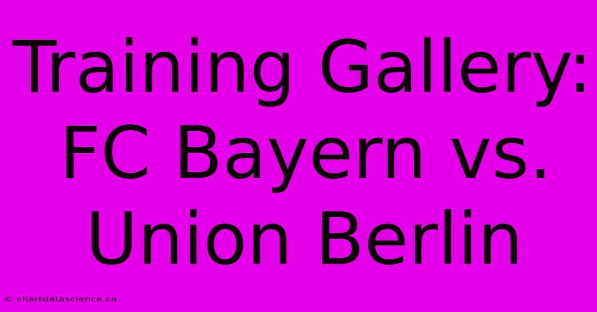 Training Gallery: FC Bayern Vs. Union Berlin