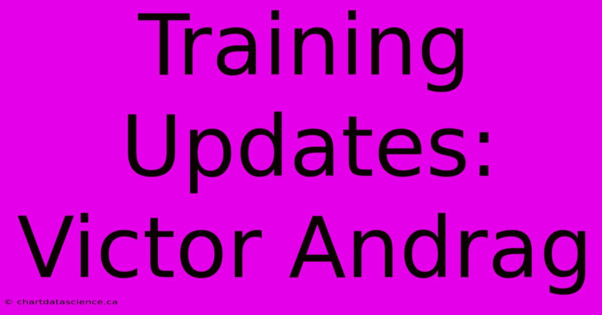 Training Updates: Victor Andrag