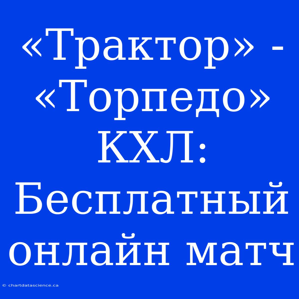 «Трактор» - «Торпедо» КХЛ: Бесплатный Онлайн Матч