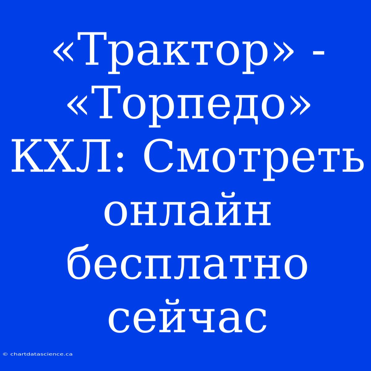 «Трактор» - «Торпедо» КХЛ: Смотреть Онлайн Бесплатно Сейчас