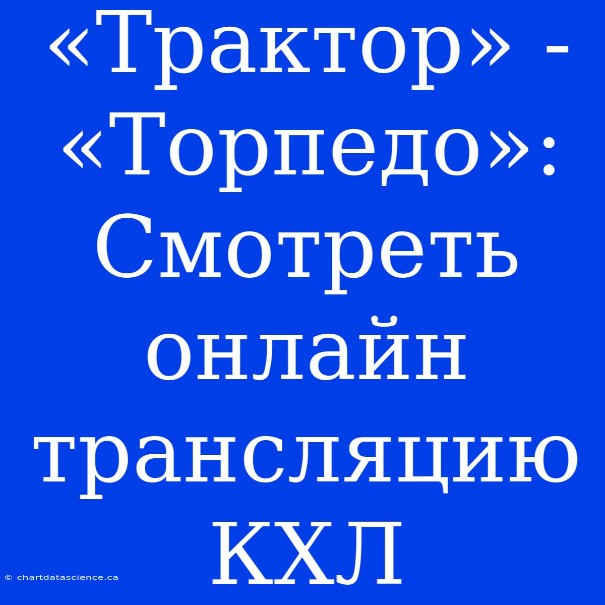 «Трактор» - «Торпедо»: Смотреть Онлайн Трансляцию КХЛ