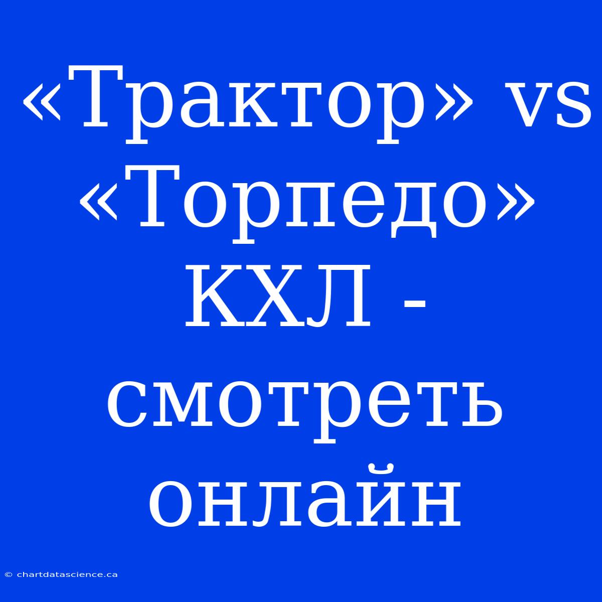 «Трактор» Vs «Торпедо» КХЛ - Смотреть Онлайн