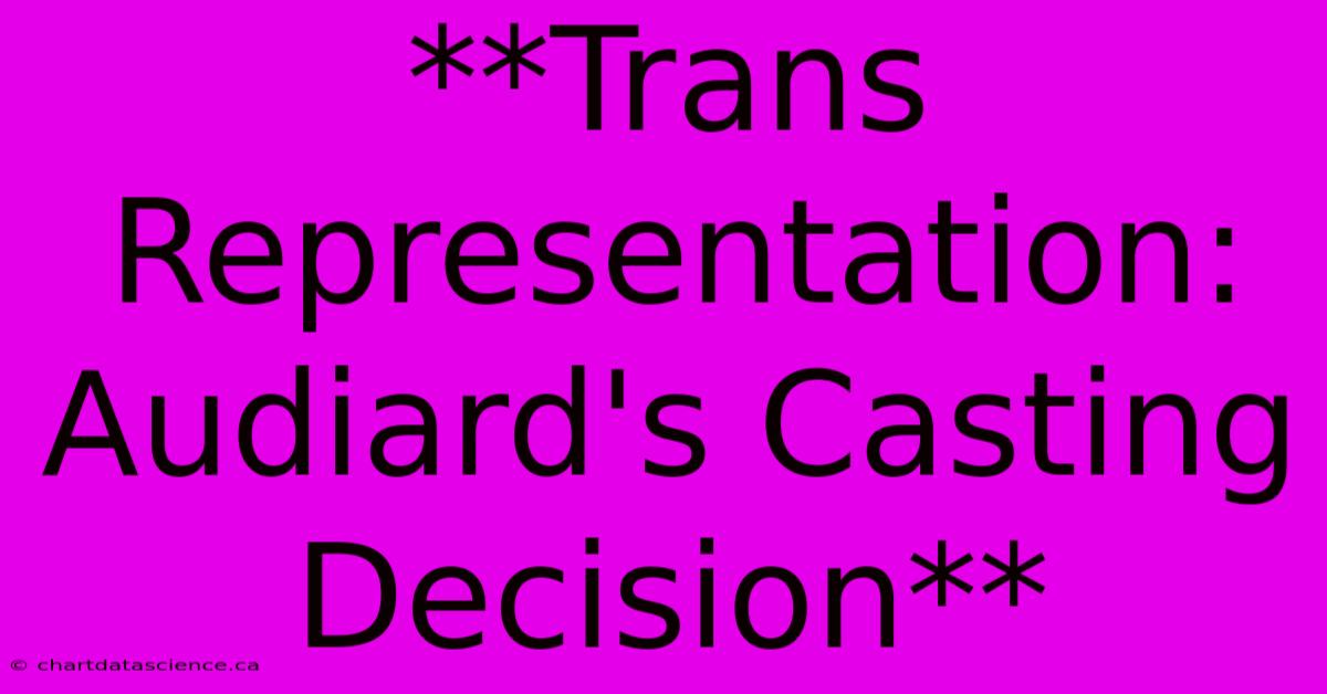 **Trans Representation: Audiard's Casting Decision** 