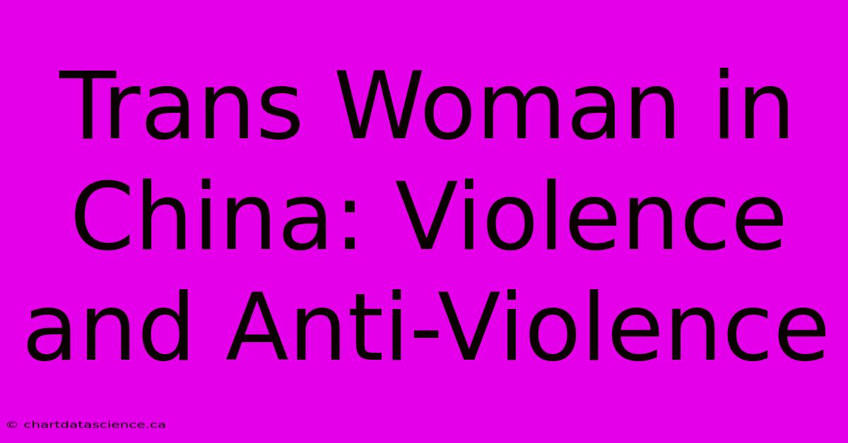 Trans Woman In China: Violence And Anti-Violence