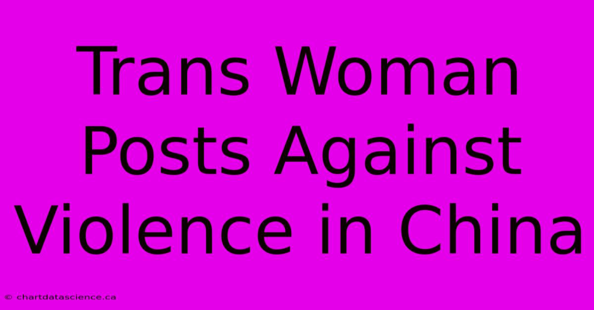 Trans Woman Posts Against Violence In China