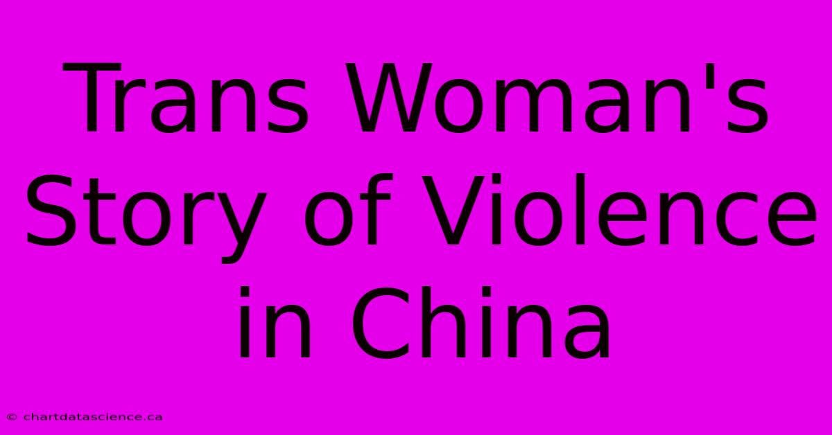 Trans Woman's Story Of Violence In China