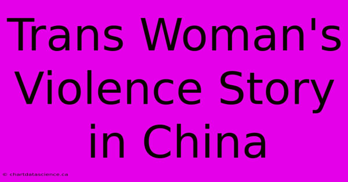 Trans Woman's Violence Story In China