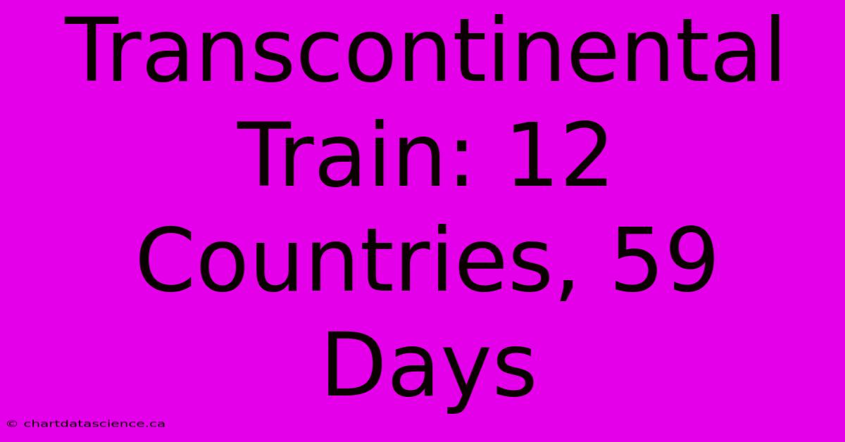 Transcontinental Train: 12 Countries, 59 Days