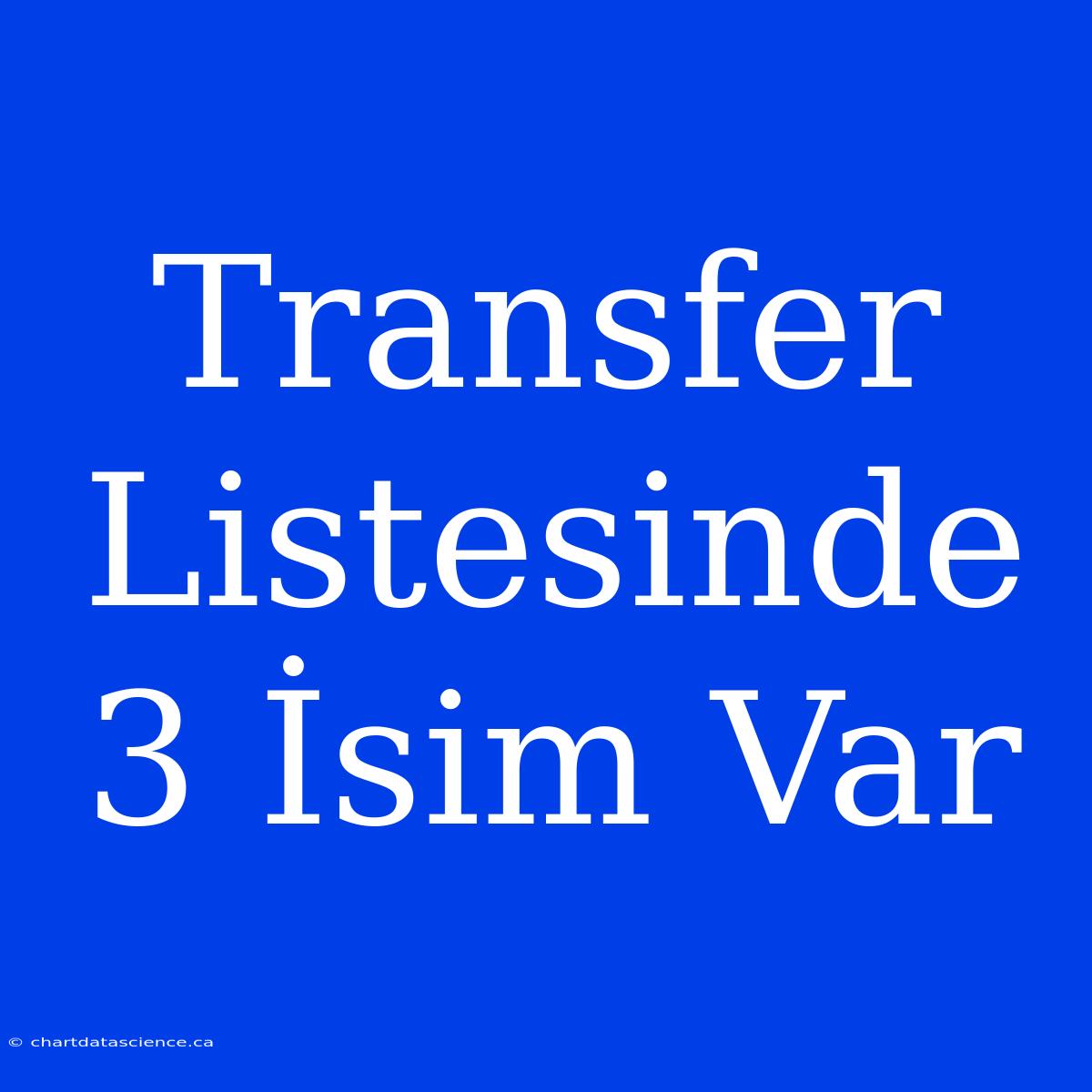 Transfer Listesinde 3 İsim Var