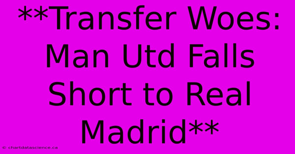 **Transfer Woes: Man Utd Falls Short To Real Madrid**