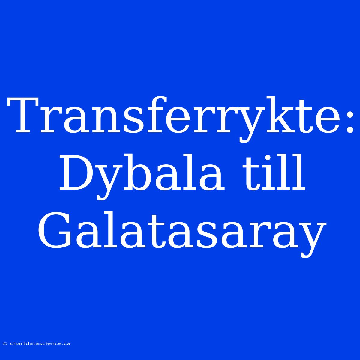 Transferrykte: Dybala Till Galatasaray