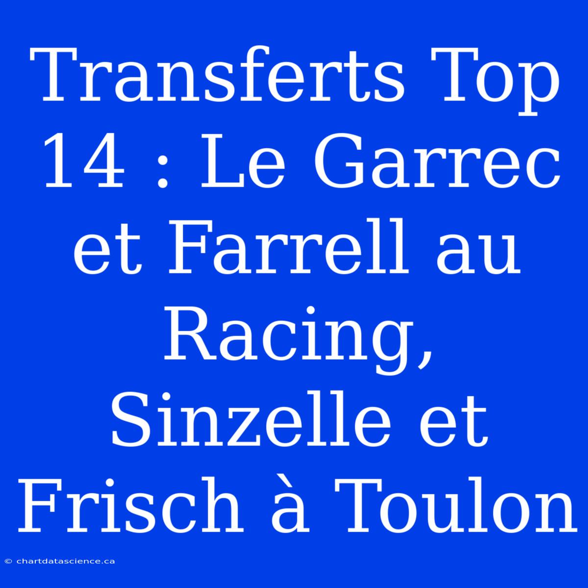 Transferts Top 14 : Le Garrec Et Farrell Au Racing, Sinzelle Et Frisch À Toulon