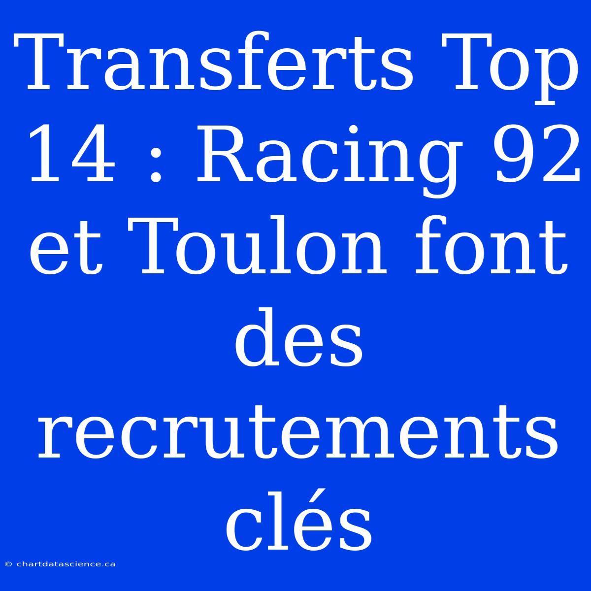 Transferts Top 14 : Racing 92 Et Toulon Font Des Recrutements Clés