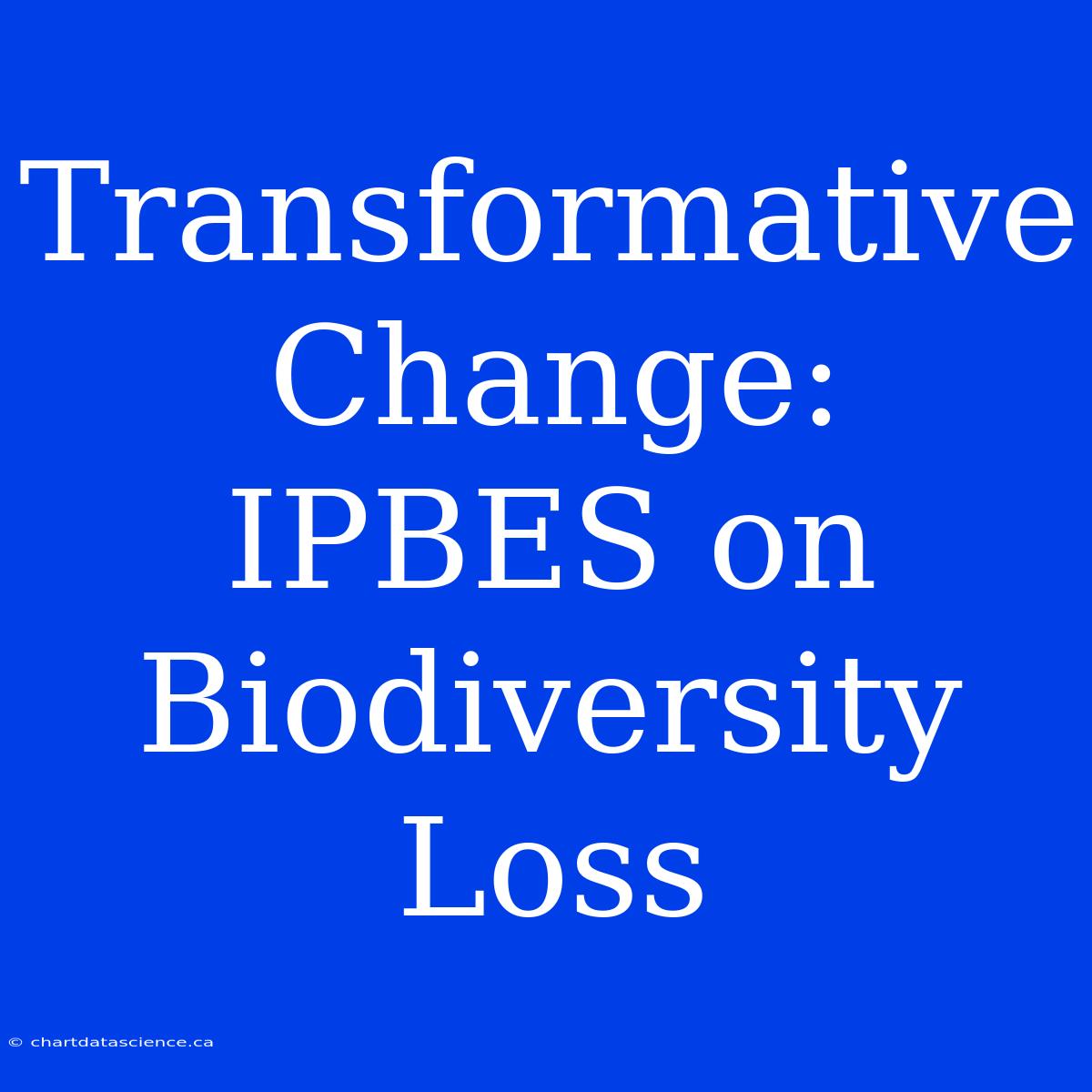 Transformative Change: IPBES On Biodiversity Loss