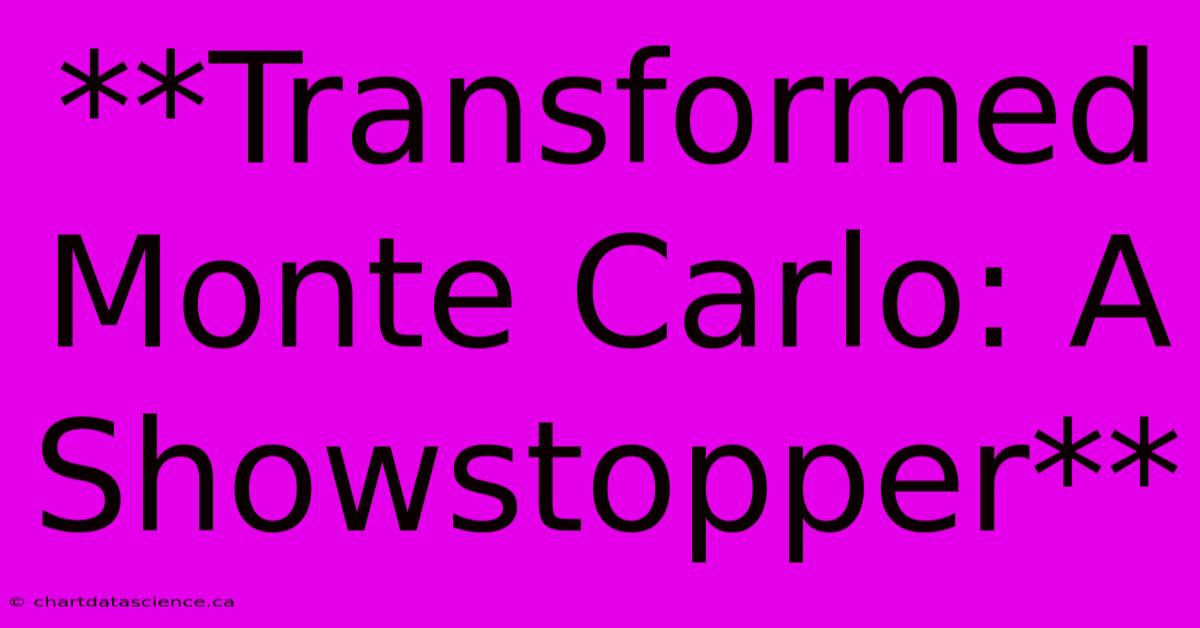 **Transformed Monte Carlo: A Showstopper**