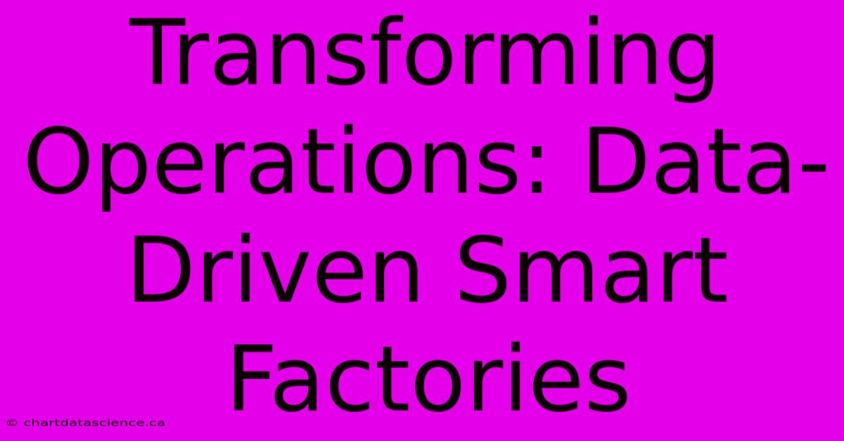 Transforming Operations: Data-Driven Smart Factories