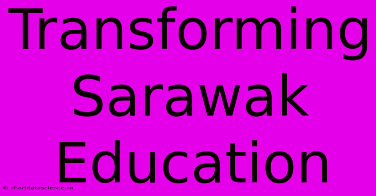 Transforming Sarawak Education