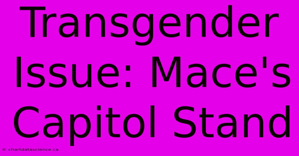 Transgender Issue: Mace's Capitol Stand