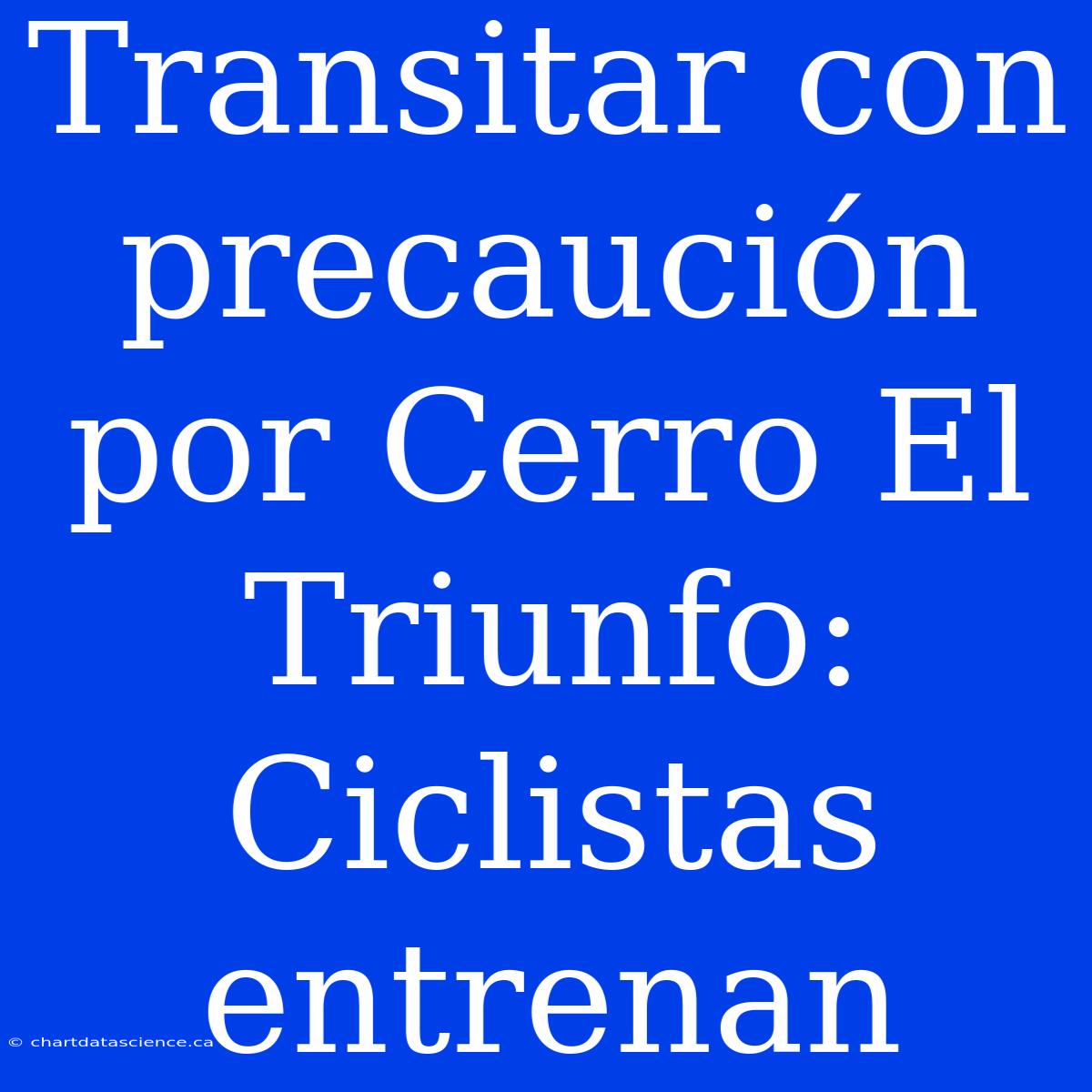 Transitar Con Precaución Por Cerro El Triunfo: Ciclistas Entrenan