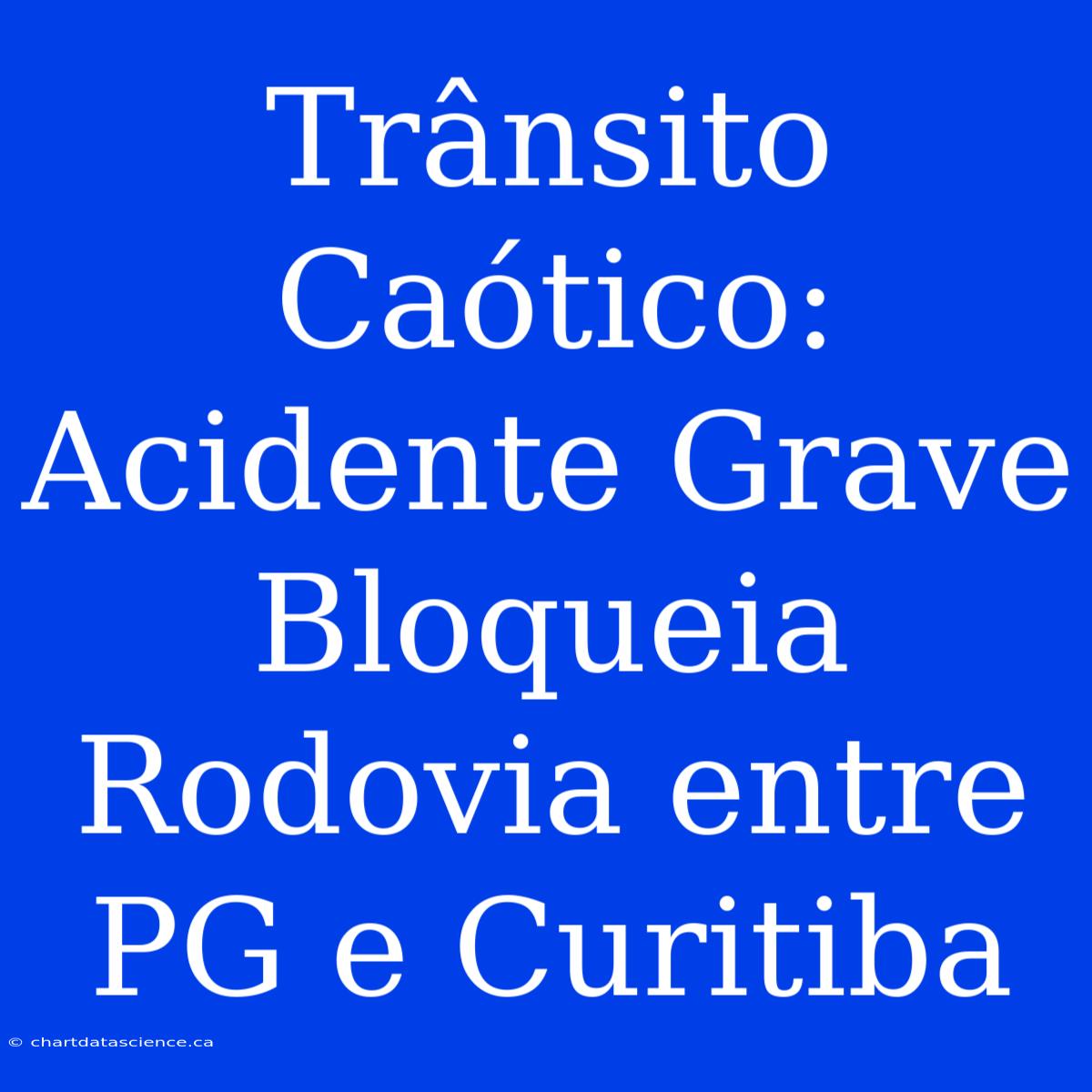 Trânsito Caótico:  Acidente Grave Bloqueia Rodovia Entre PG E Curitiba