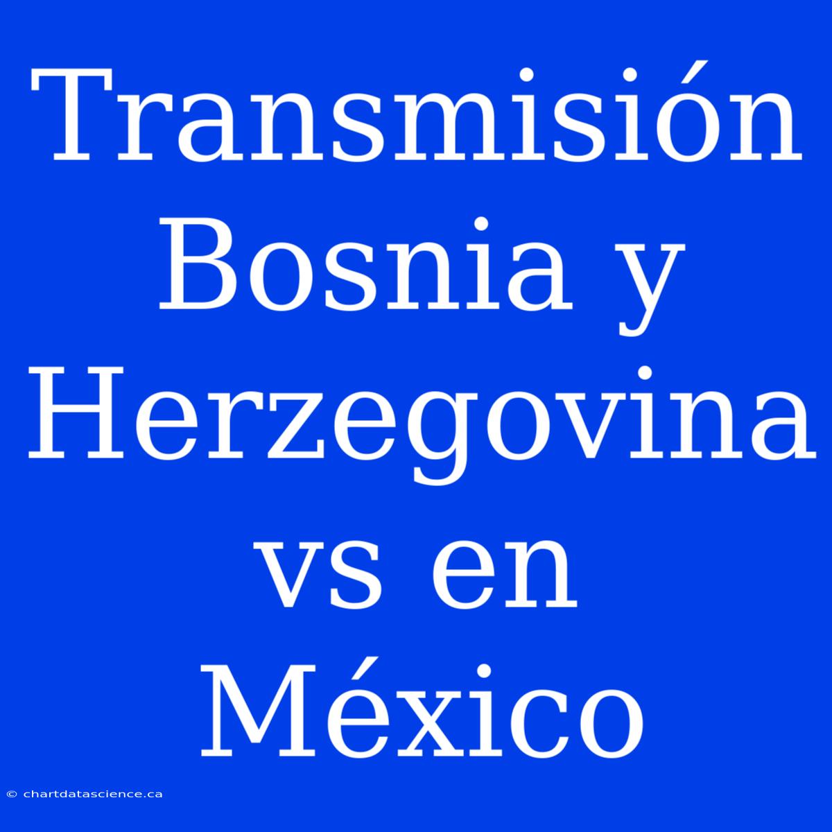 Transmisión Bosnia Y Herzegovina Vs En México