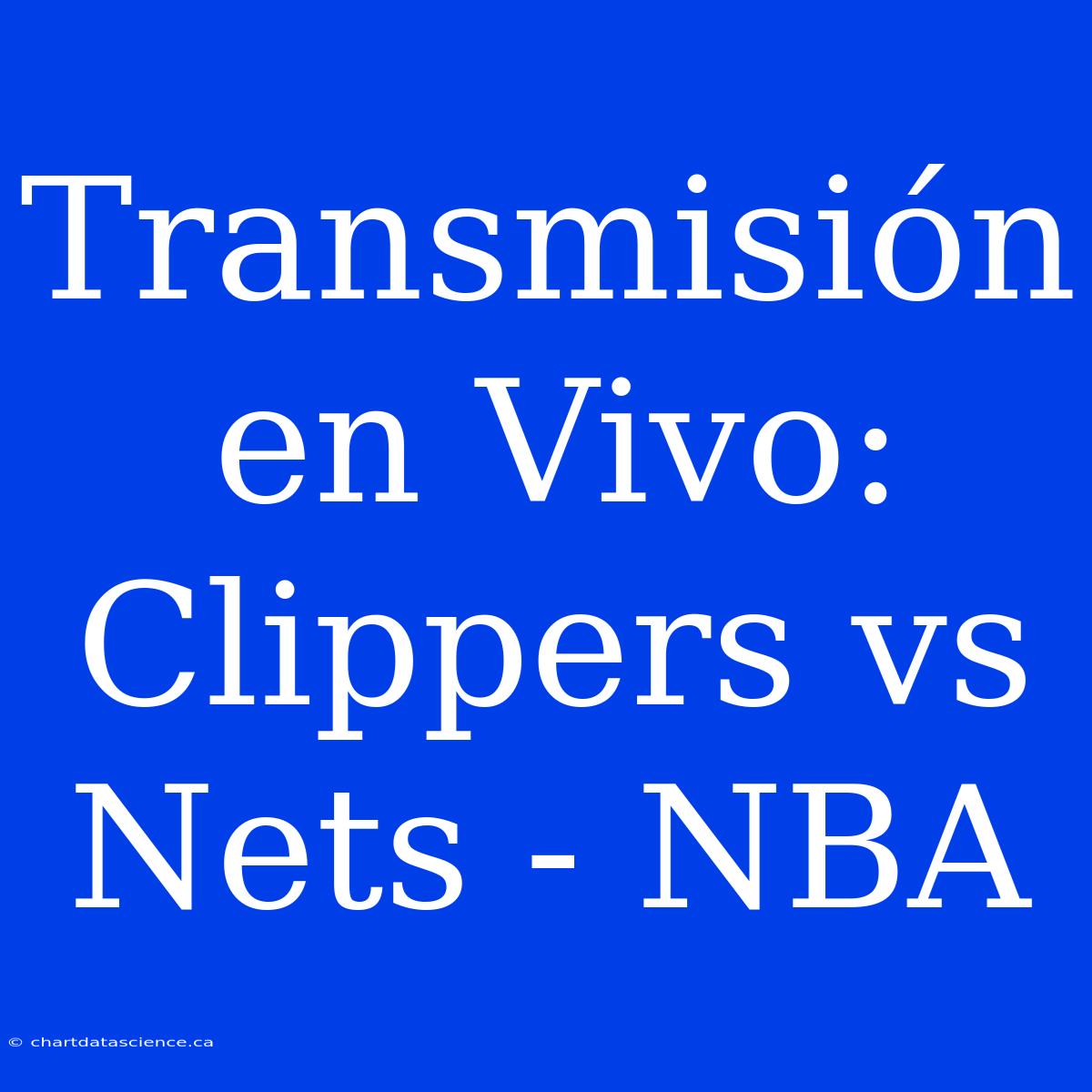 Transmisión En Vivo: Clippers Vs Nets - NBA