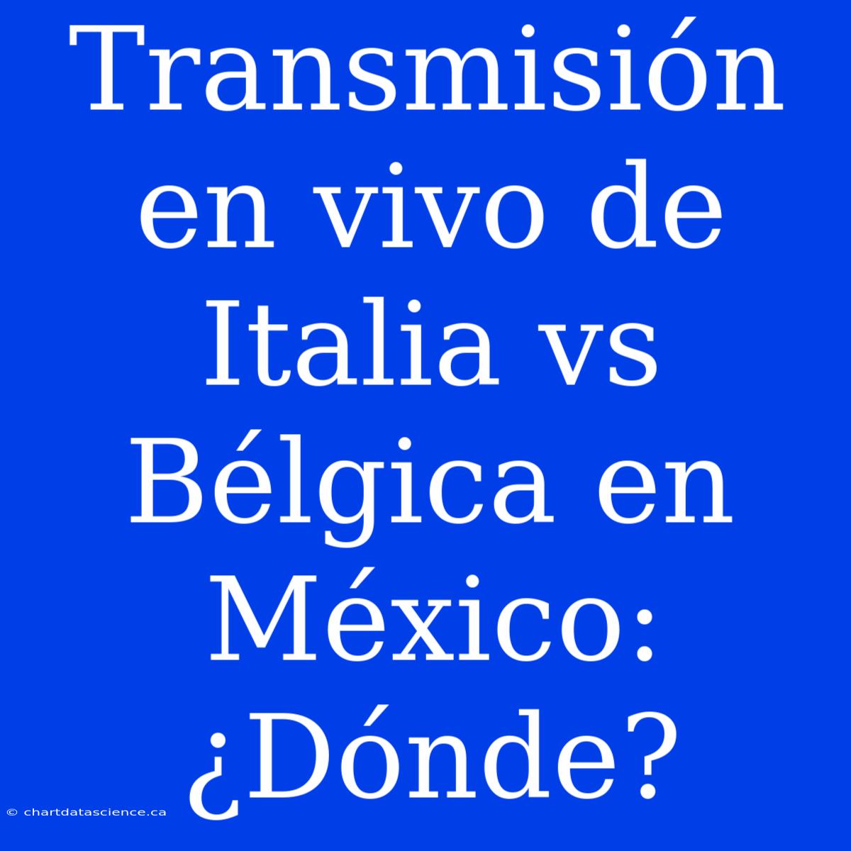 Transmisión En Vivo De Italia Vs Bélgica En México: ¿Dónde?