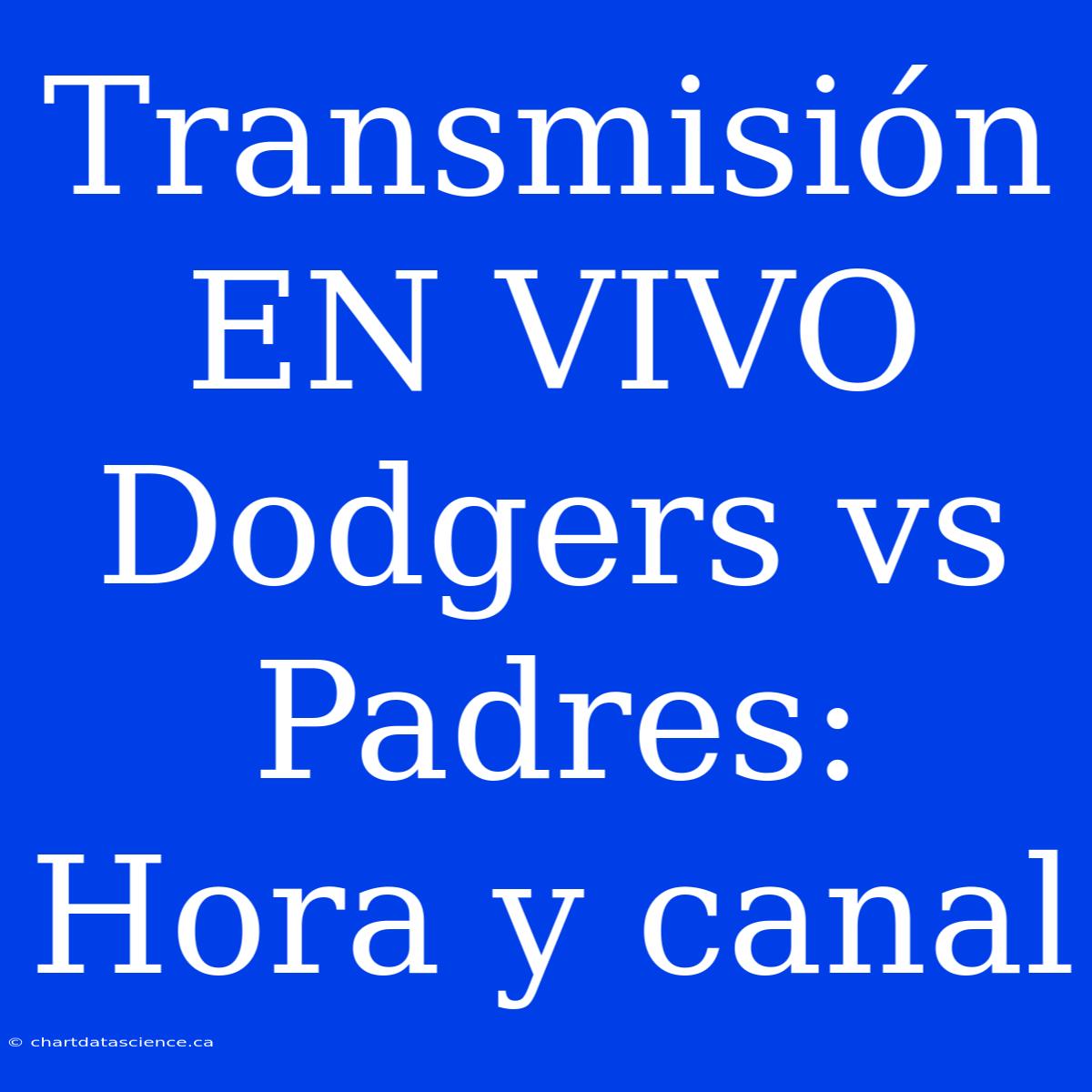 Transmisión EN VIVO Dodgers Vs Padres: Hora Y Canal