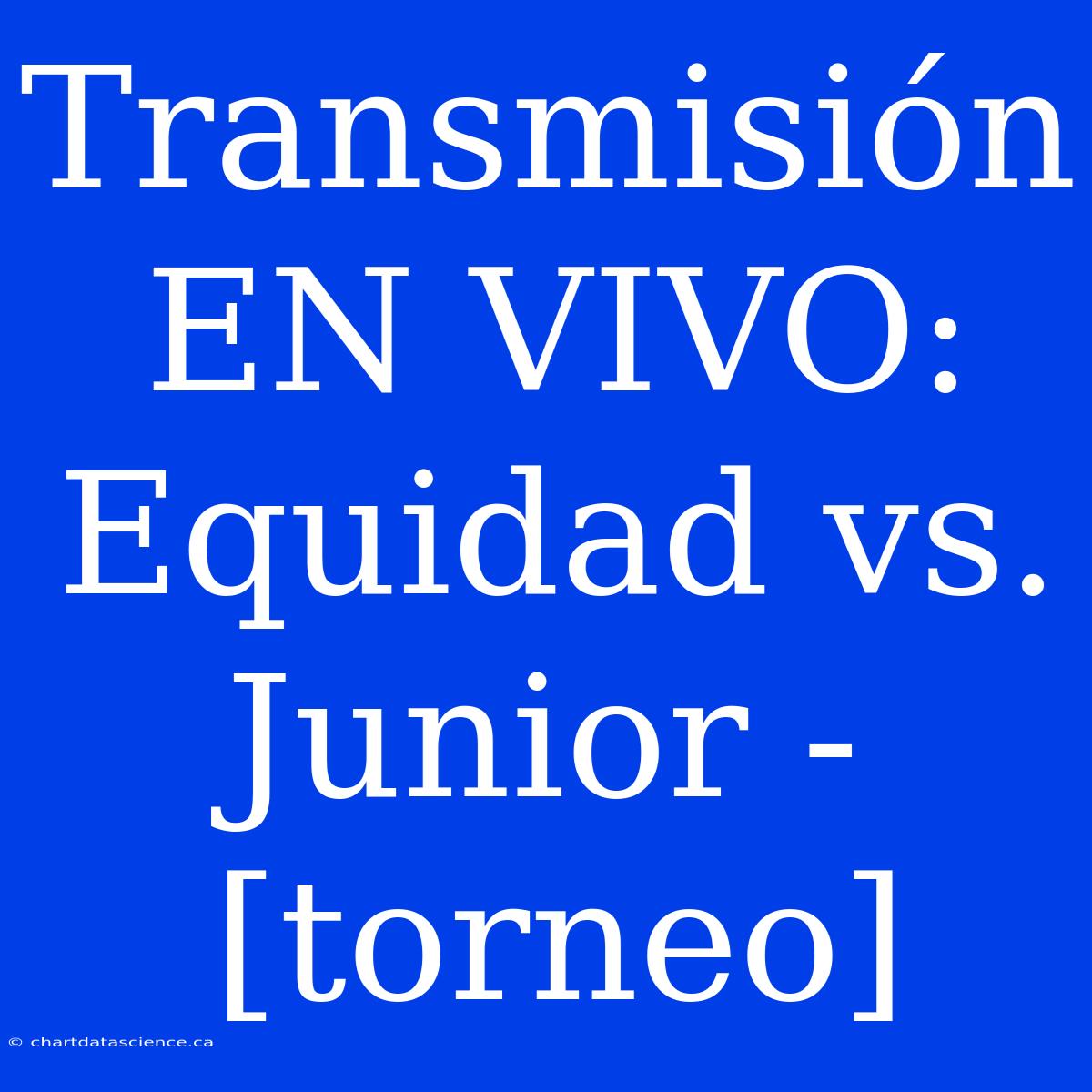 Transmisión EN VIVO: Equidad Vs. Junior - [torneo]