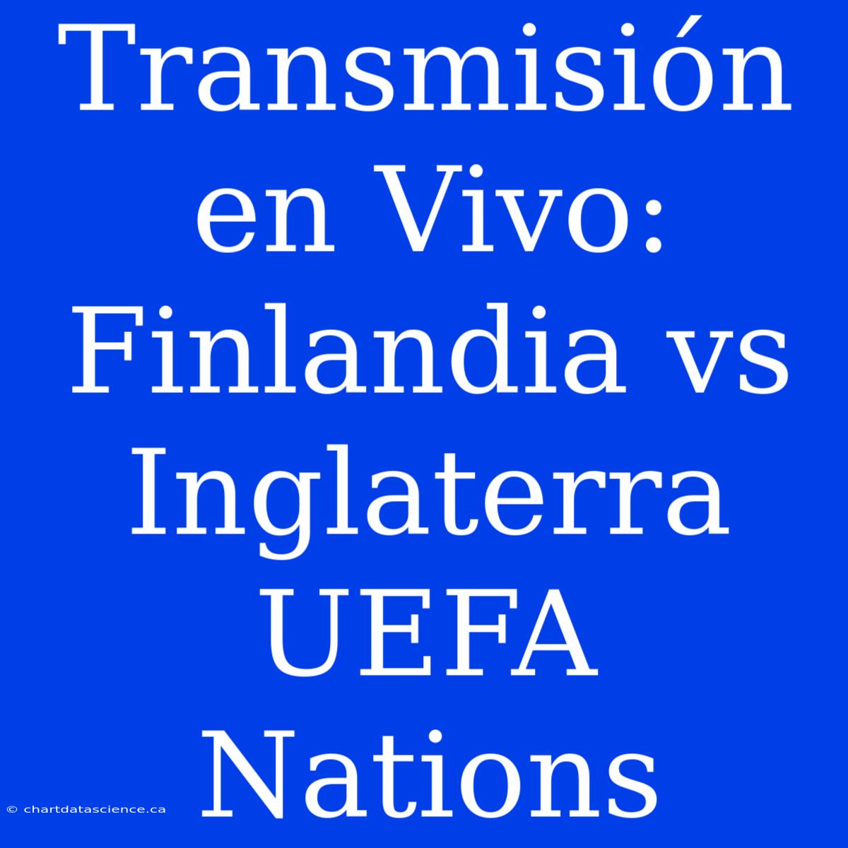 Transmisión En Vivo: Finlandia Vs Inglaterra UEFA Nations