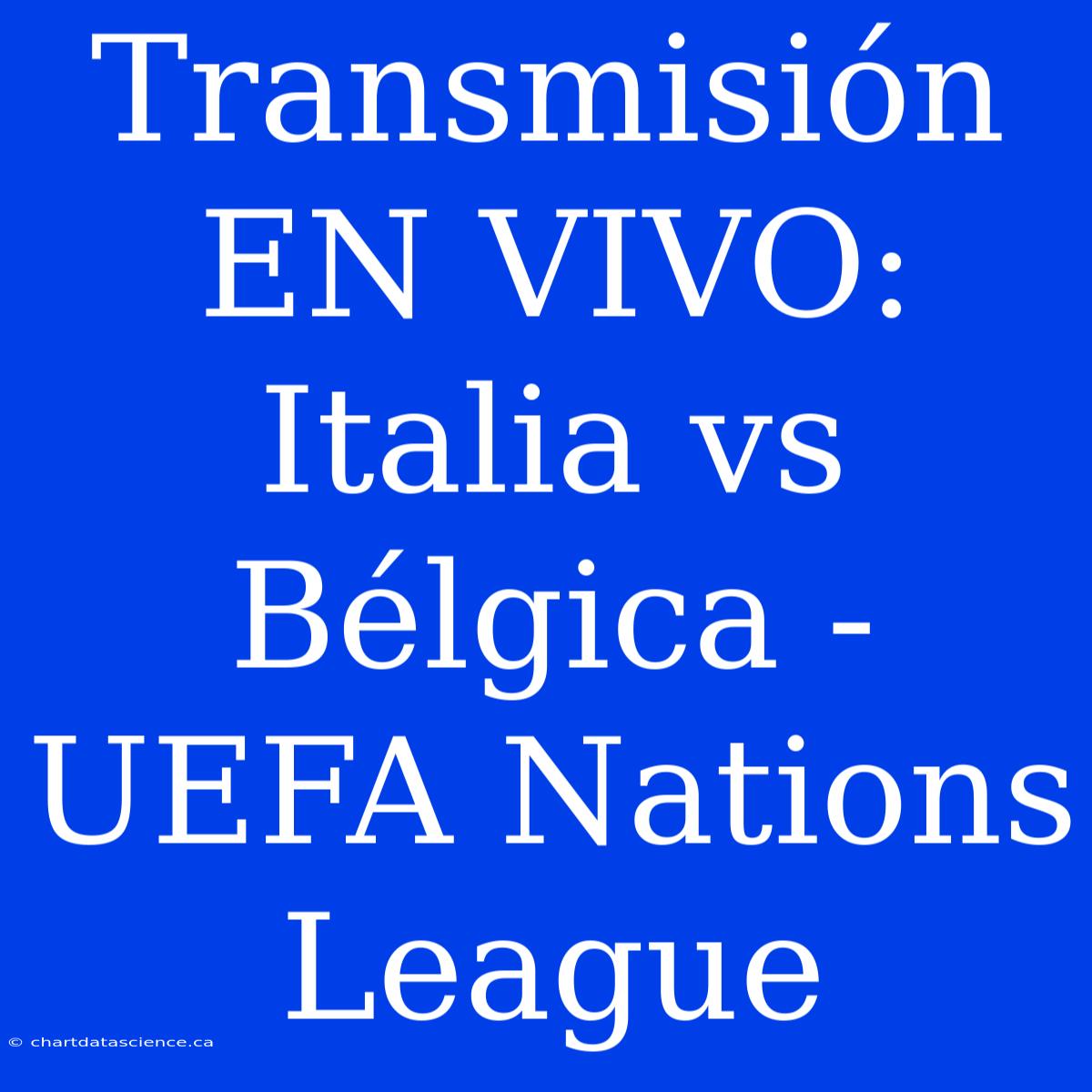 Transmisión EN VIVO: Italia Vs Bélgica - UEFA Nations League