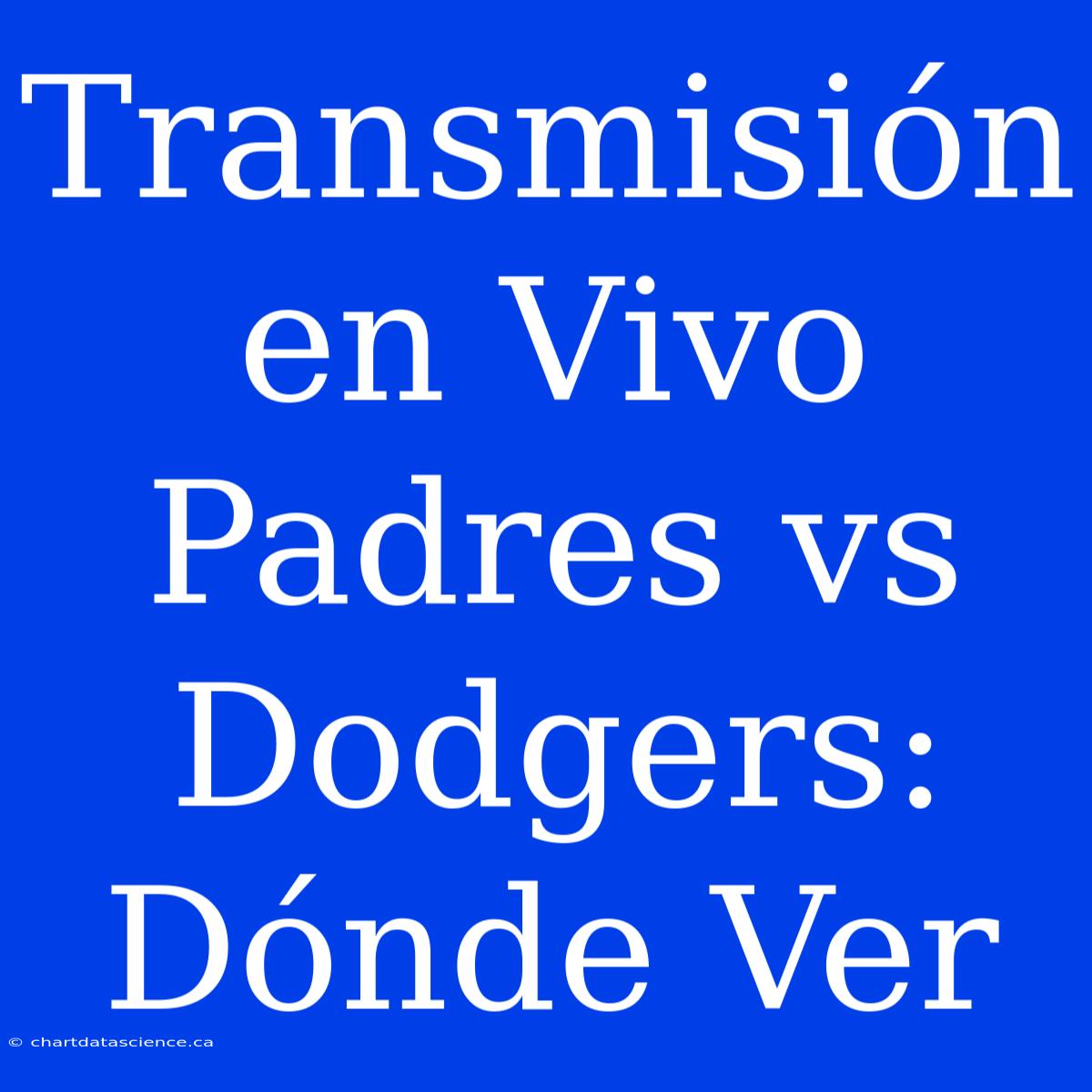 Transmisión En Vivo Padres Vs Dodgers: Dónde Ver