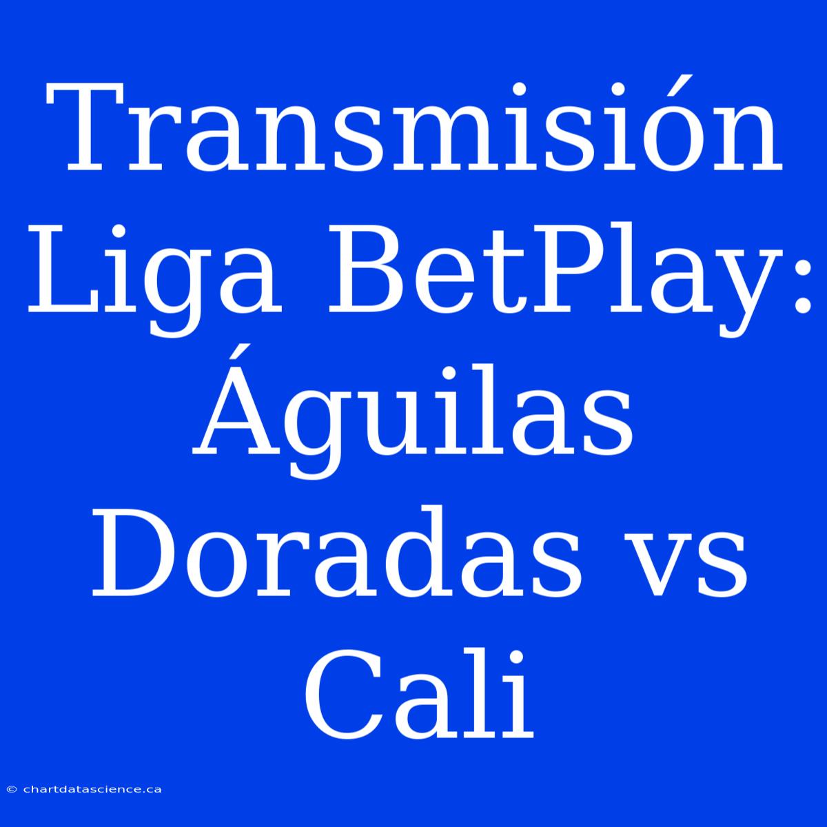 Transmisión Liga BetPlay: Águilas Doradas Vs Cali