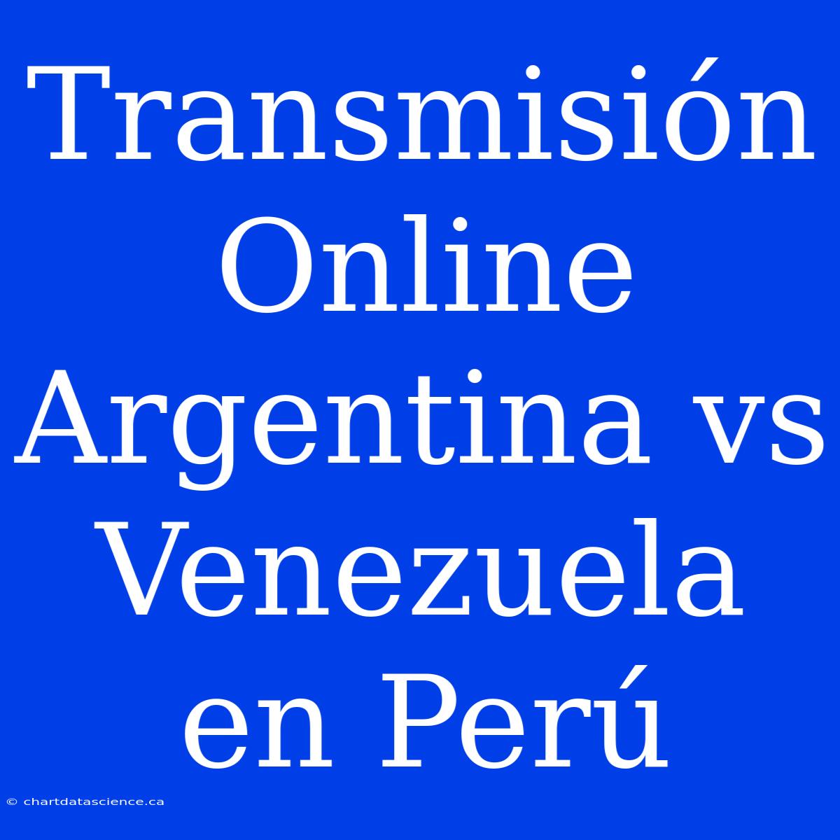 Transmisión Online Argentina Vs Venezuela En Perú