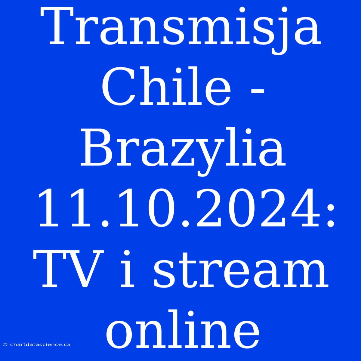 Transmisja Chile - Brazylia 11.10.2024: TV I Stream Online