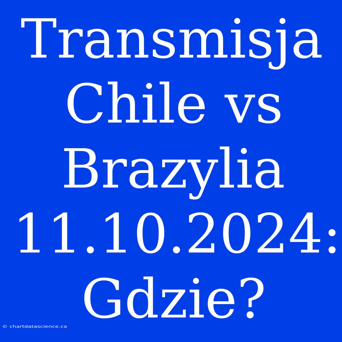 Transmisja Chile Vs Brazylia 11.10.2024: Gdzie?