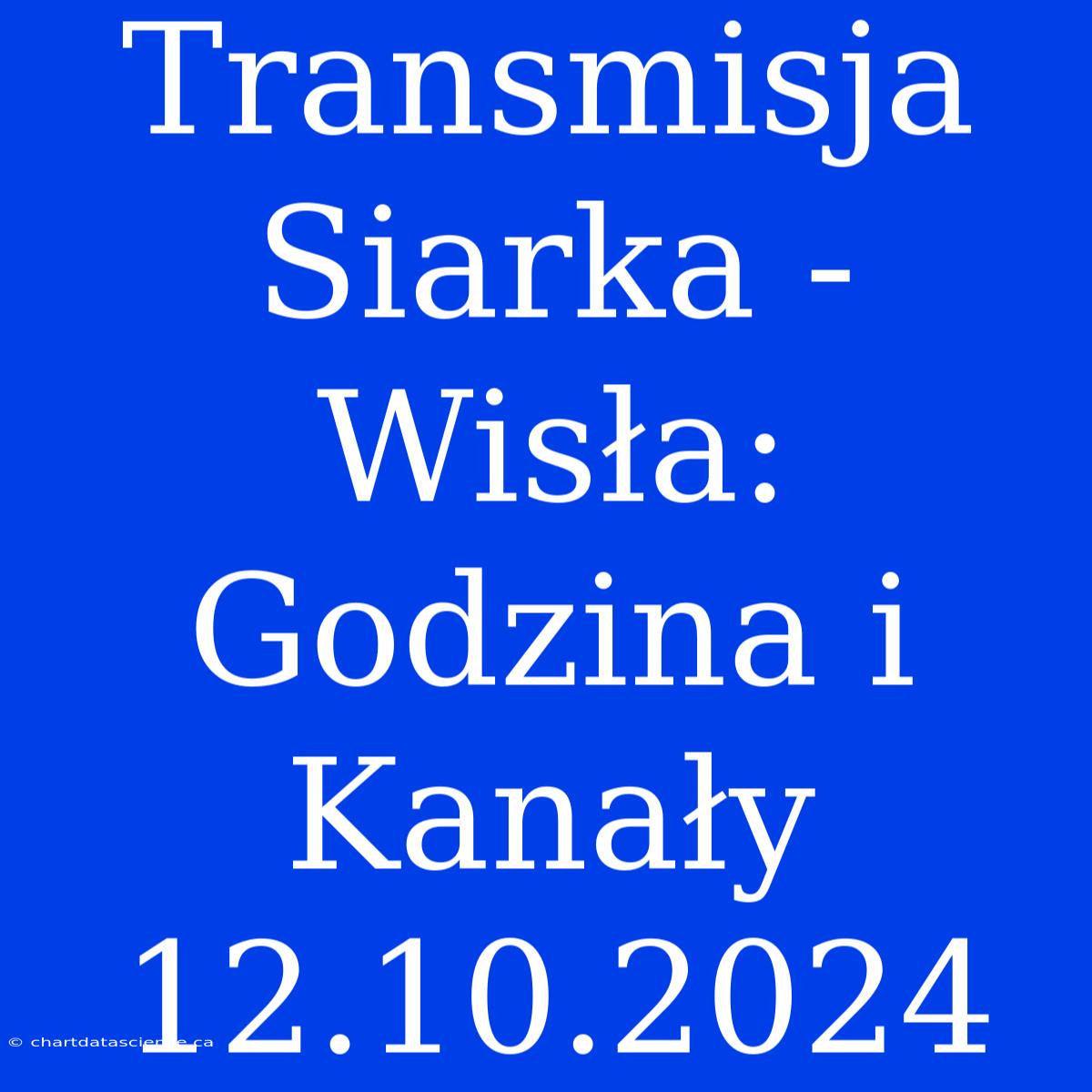 Transmisja Siarka - Wisła: Godzina I Kanały 12.10.2024