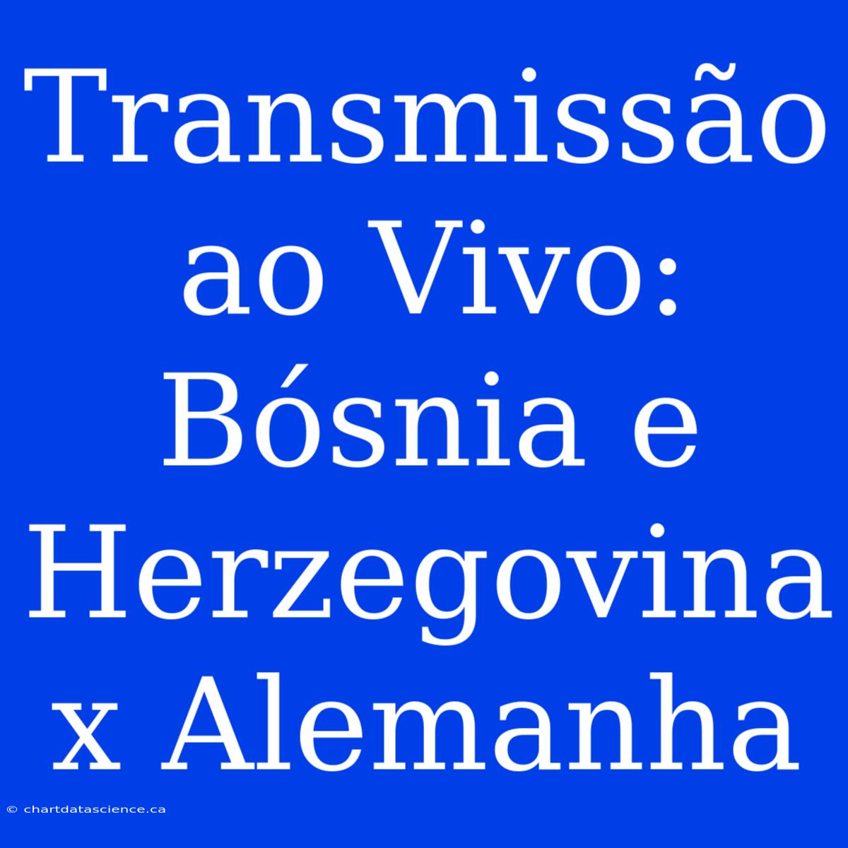 Transmissão Ao Vivo: Bósnia E Herzegovina X Alemanha