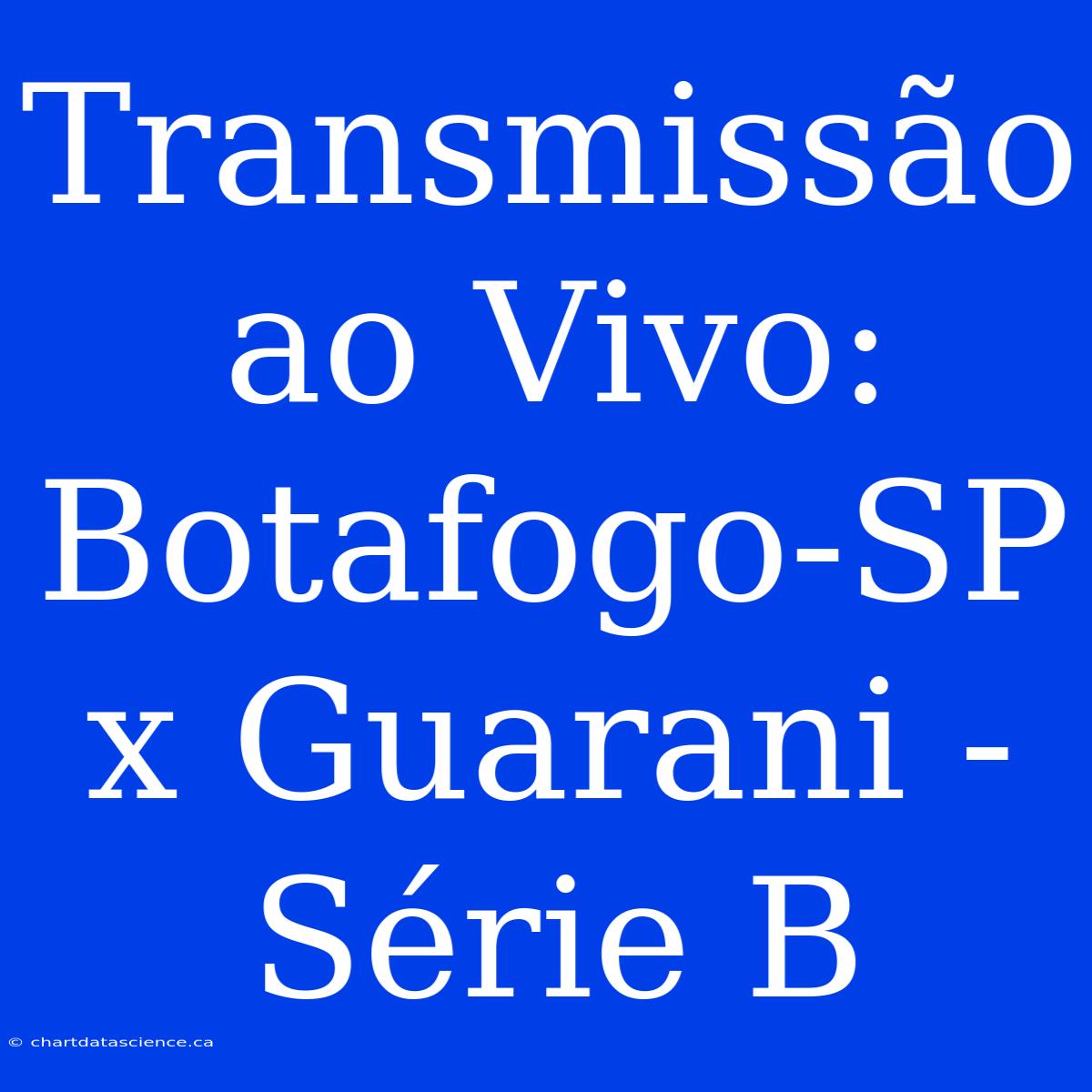 Transmissão Ao Vivo: Botafogo-SP X Guarani - Série B