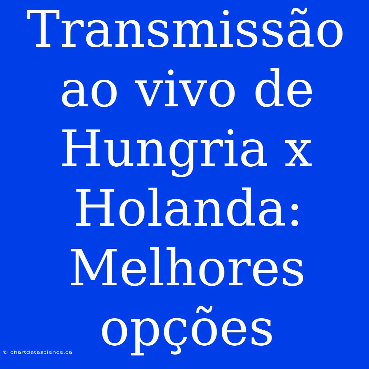 Transmissão Ao Vivo De Hungria X Holanda: Melhores Opções