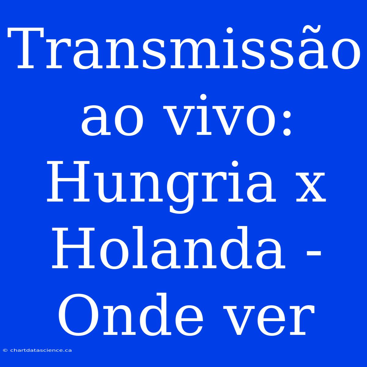 Transmissão Ao Vivo: Hungria X Holanda - Onde Ver