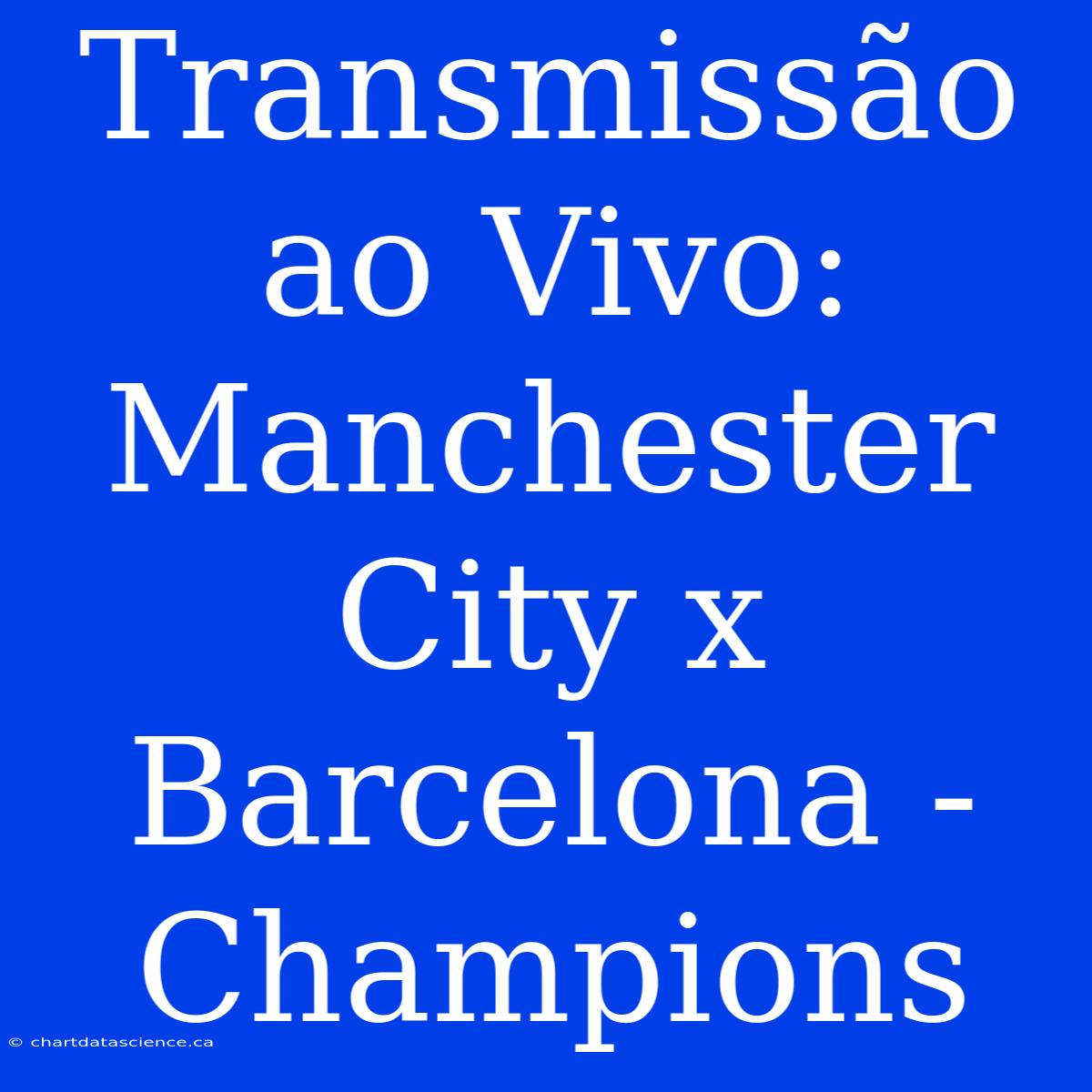 Transmissão Ao Vivo: Manchester City X Barcelona - Champions