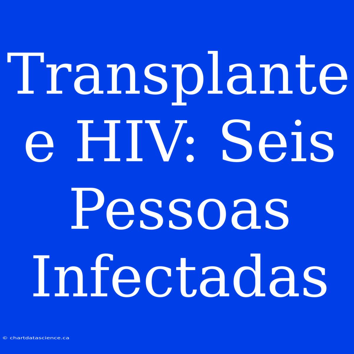 Transplante E HIV: Seis Pessoas Infectadas