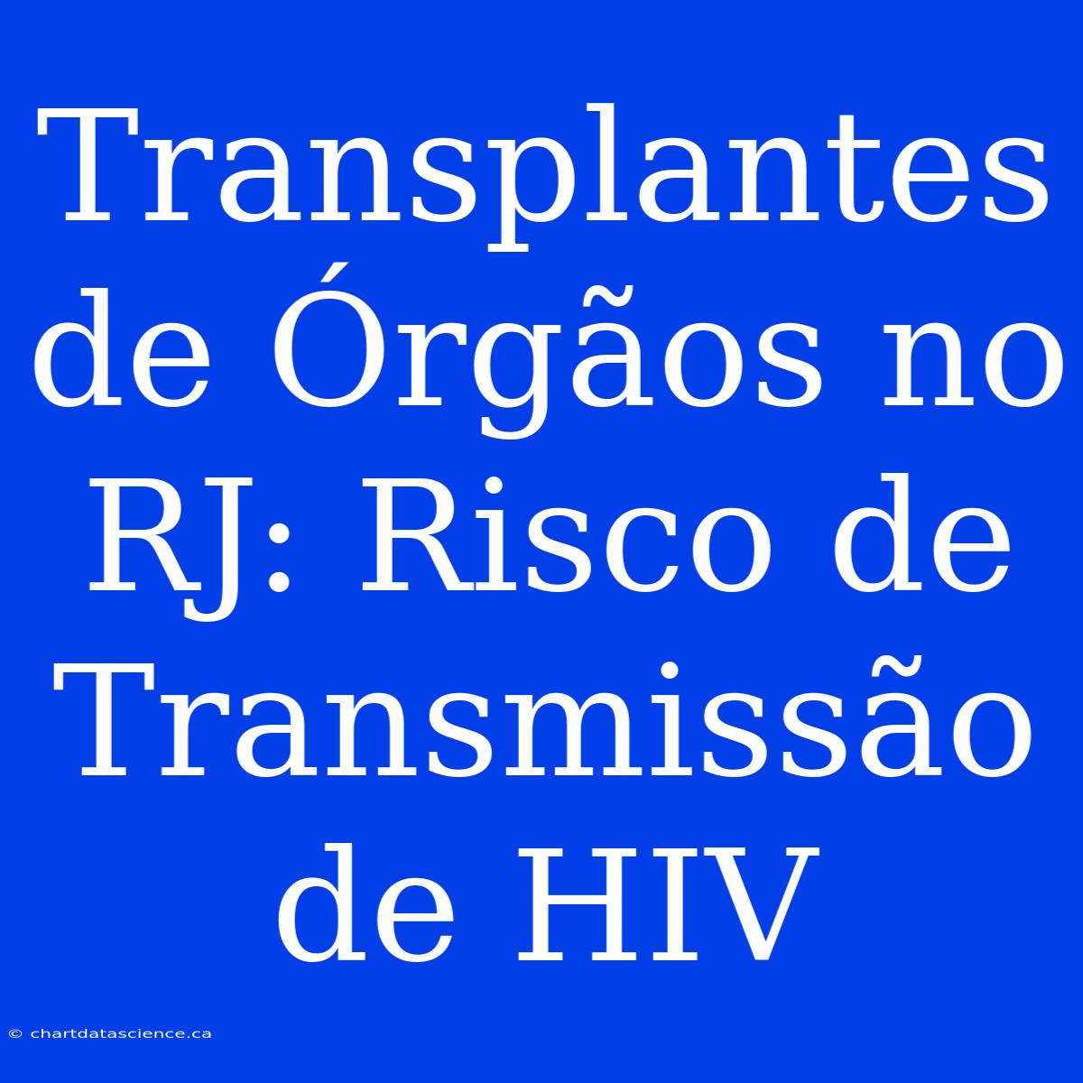 Transplantes De Órgãos No RJ: Risco De Transmissão De HIV